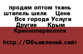 продам оптом ткань штапель-шелк  › Цена ­ 370 - Все города Услуги » Другие   . Крым,Красноперекопск